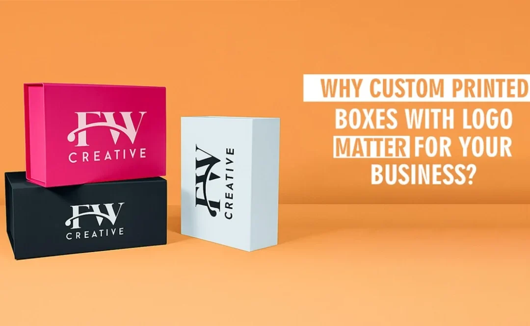 Why Custom Printed Boxes with Logo Matter for Your Business?