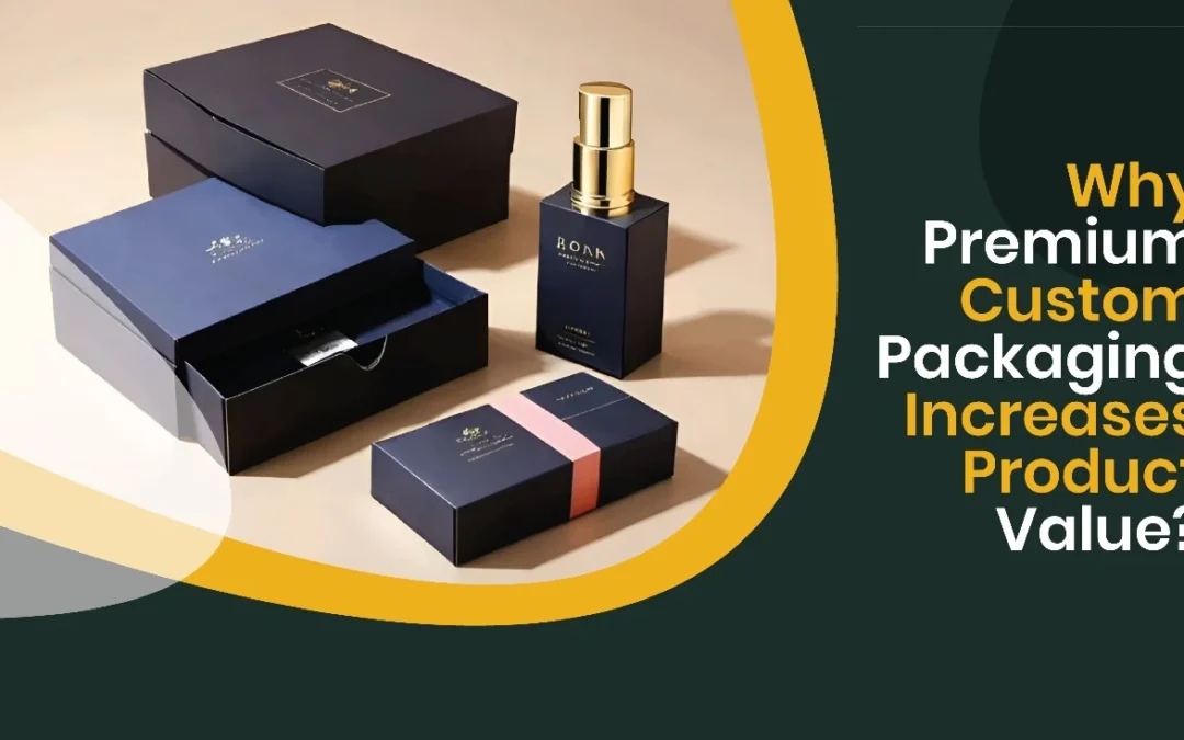 Why Premium Custom Packaging Increases Product Value?