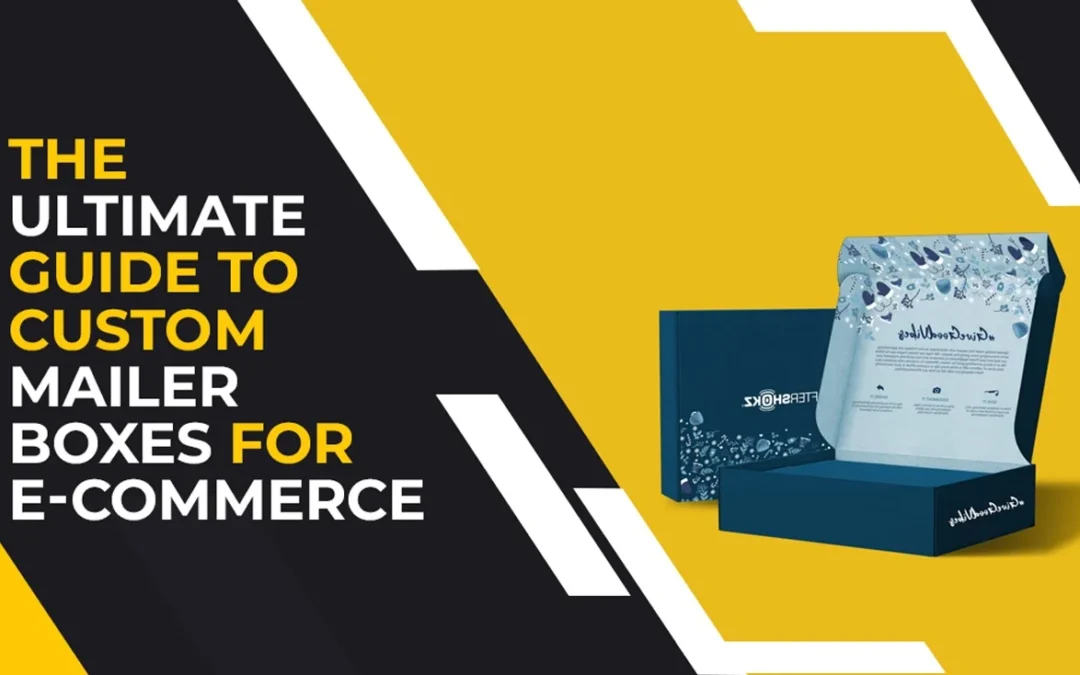 The Ultimate Guide to Custom Mailer Boxes for E-commerce