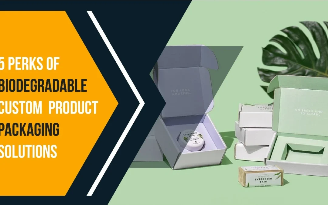 5 Perks of Biodegradable Custom Product Packaging Solutions